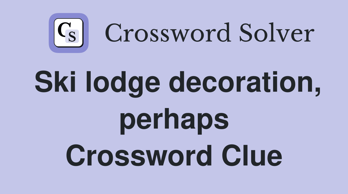 Ski lodge decoration, perhaps Crossword Clue