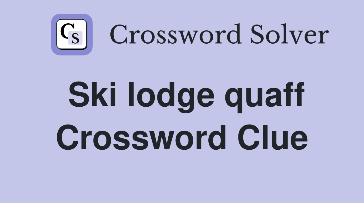 Ski lodge quaff Crossword Clue