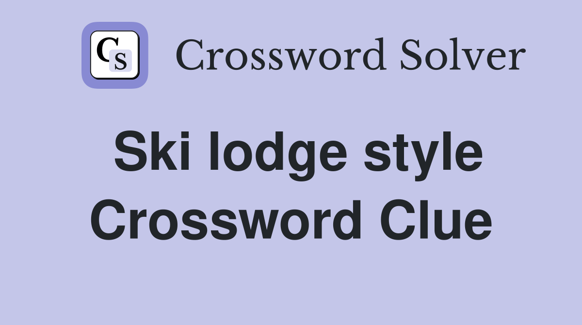 Ski lodge style Crossword Clue