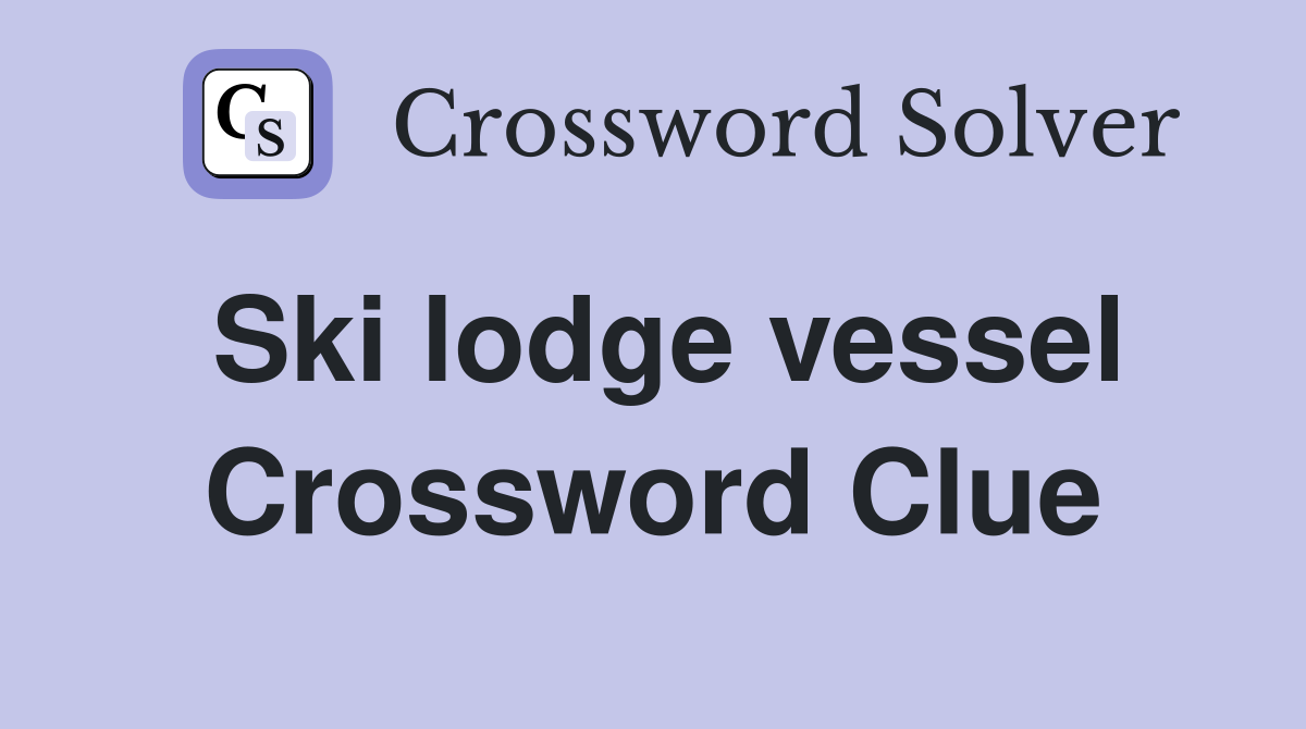 Ski lodge vessel Crossword Clue