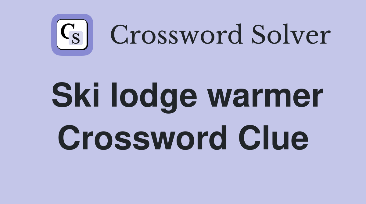 Ski lodge warmer Crossword Clue