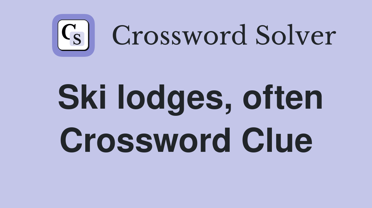 Ski lodges, often Crossword Clue