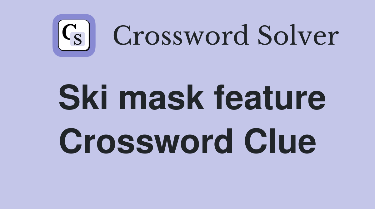 Ski mask feature Crossword Clue