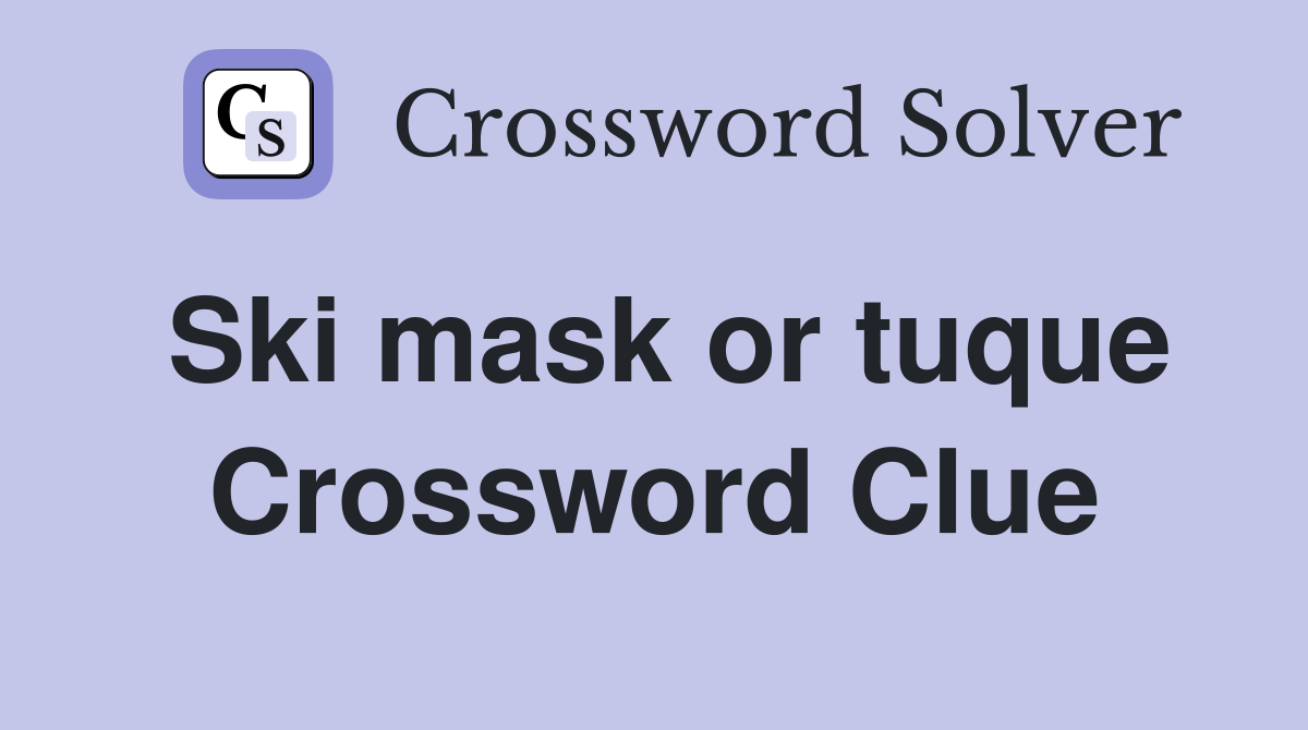 Ski mask or tuque Crossword Clue