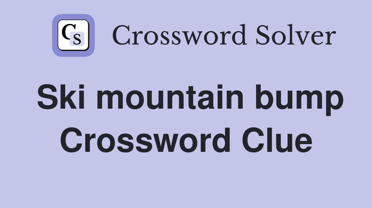 Ski mountain bump Crossword Clue