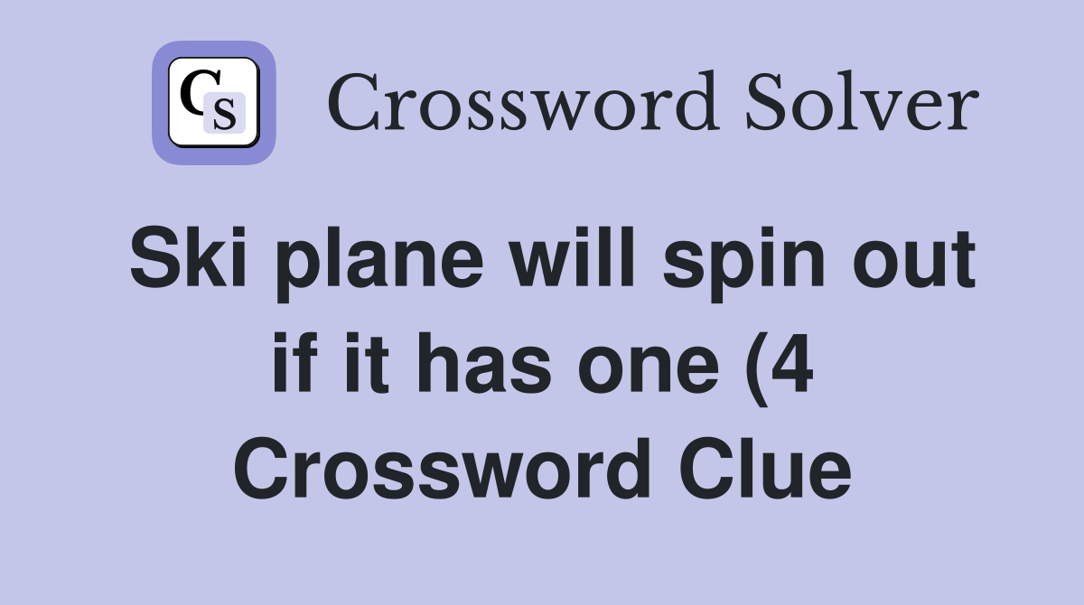 Ski plane will spin out if it has one (4) Crossword Clue Answers Ski plane will spin out if it has one (4) Crossword Clue Answers