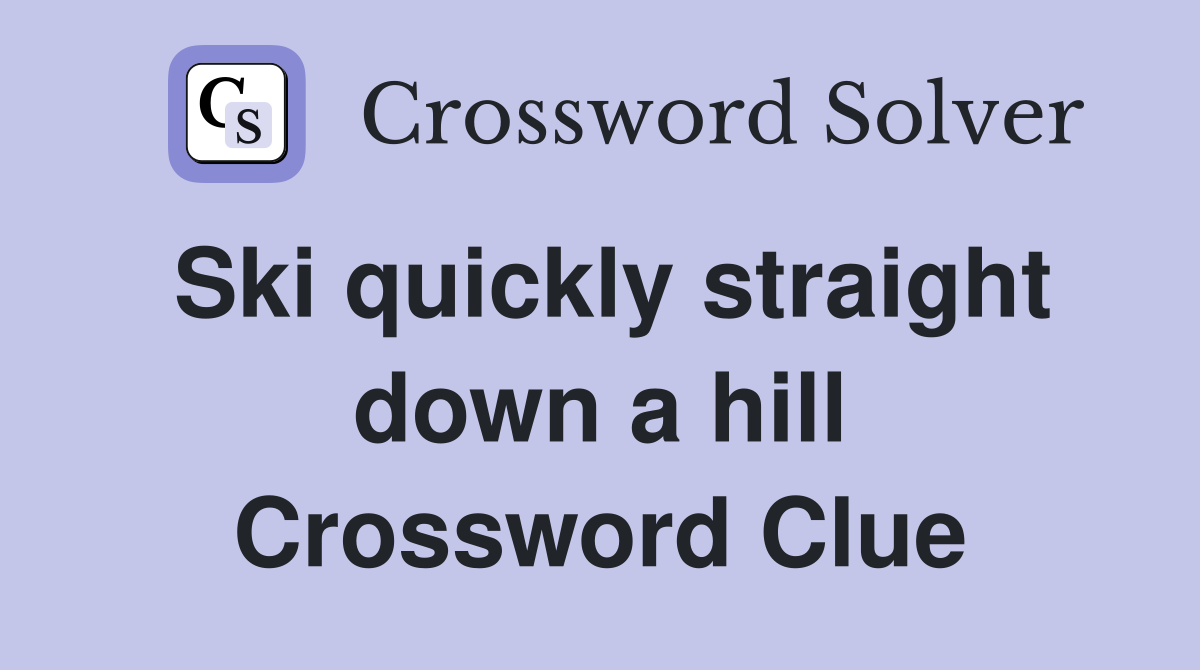 Ski quickly straight down a hill Crossword Clue
