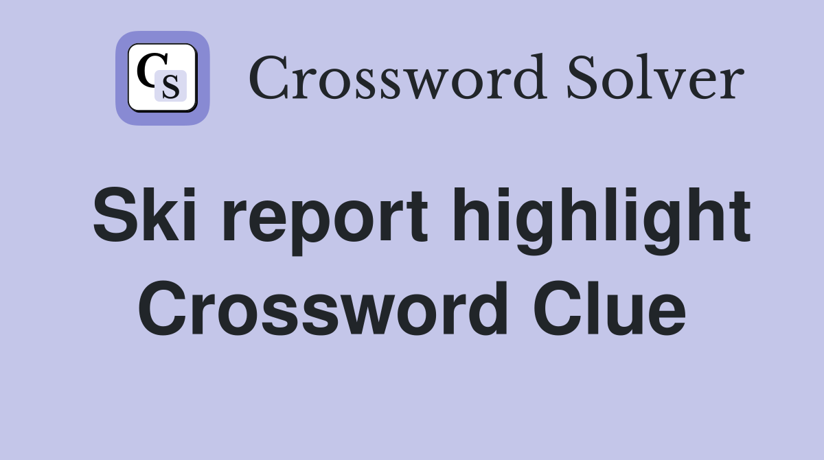 Ski report highlight Crossword Clue
