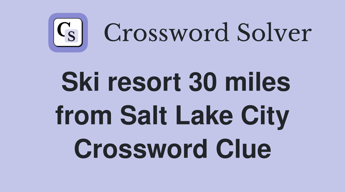 Ski resort 30 miles from Salt Lake City Crossword Clue