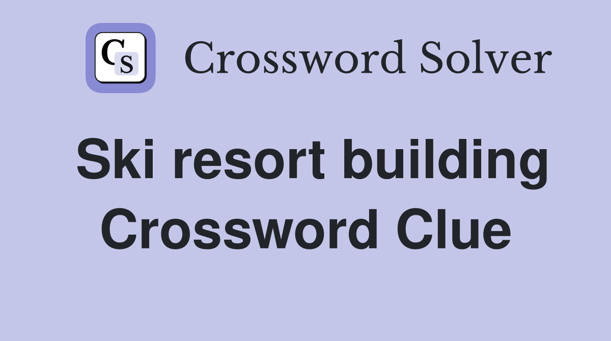 Ski resort building Crossword Clue
