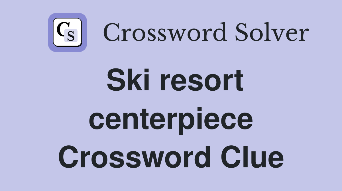 Ski resort centerpiece Crossword Clue