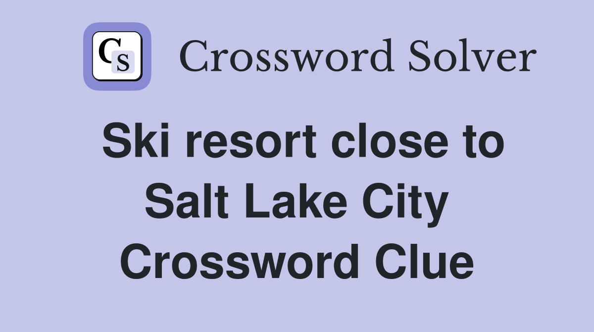 Ski resort close to Salt Lake City Crossword Clue