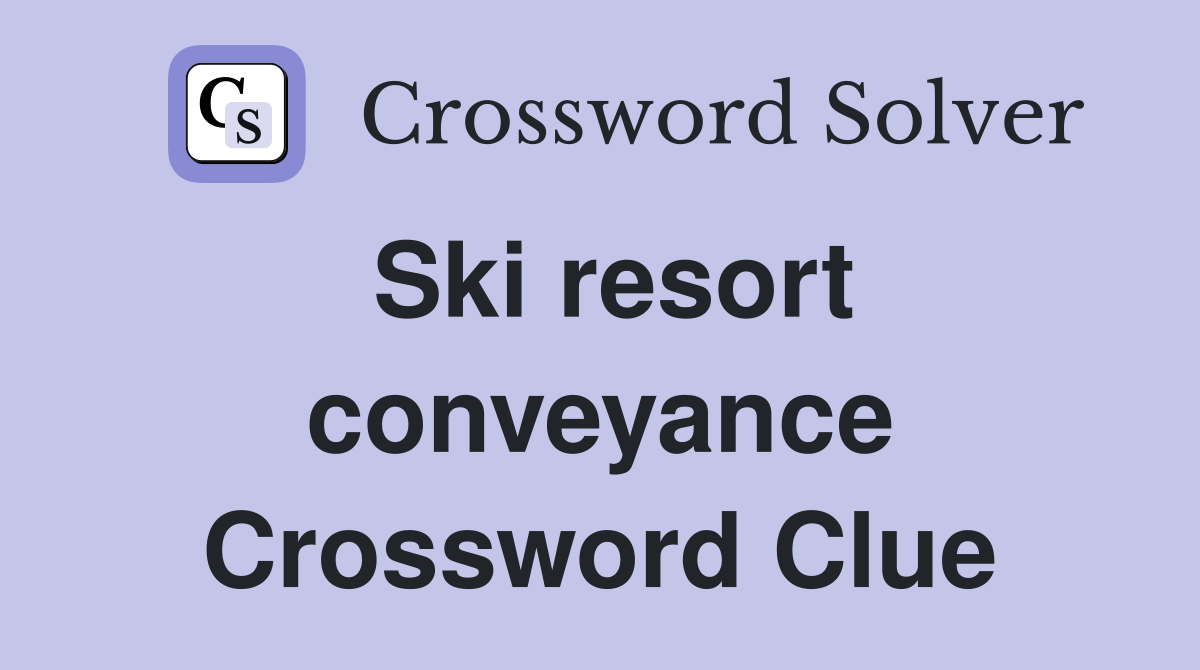 Ski resort conveyance Crossword Clue