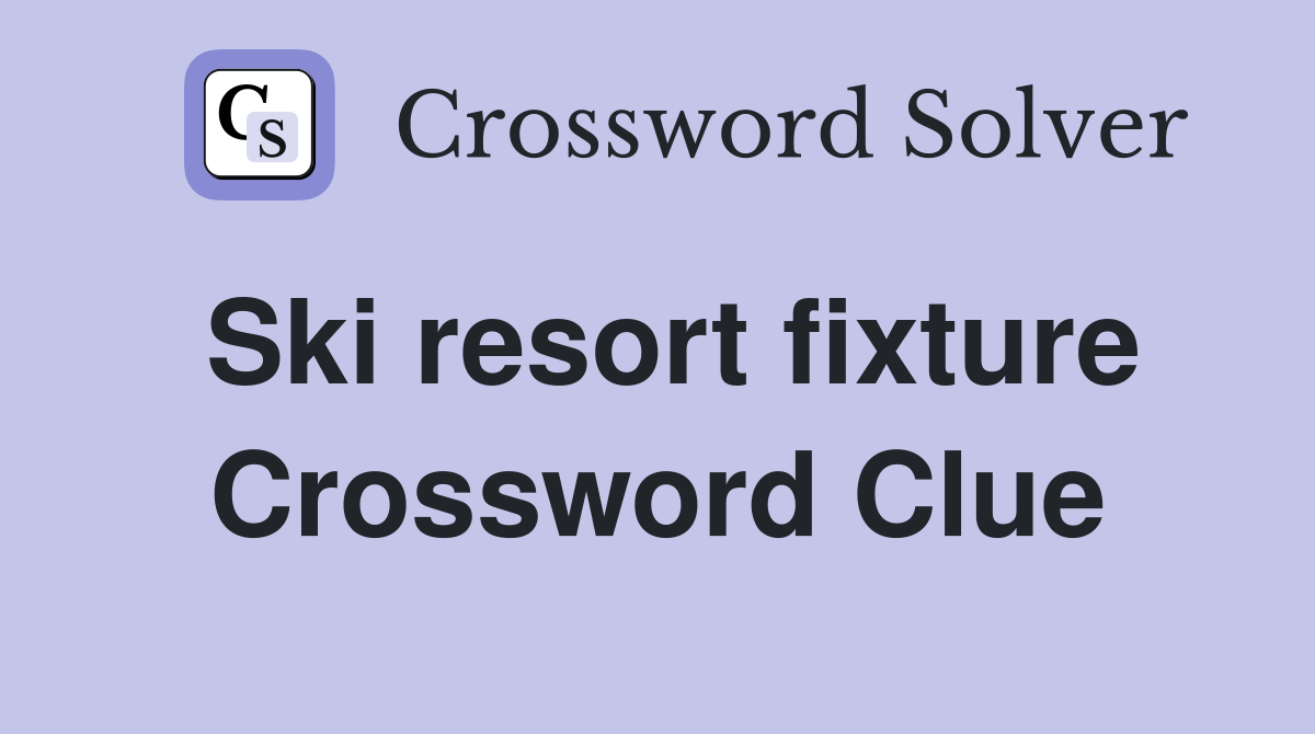 Ski resort fixture Crossword Clue