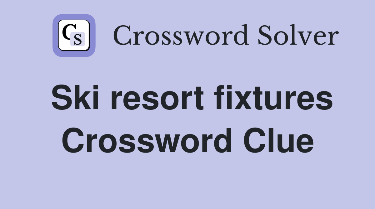 Ski resort fixtures Crossword Clue
