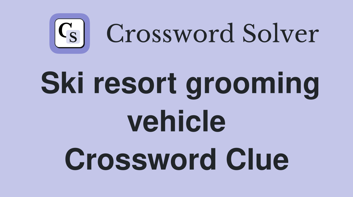 Ski resort grooming vehicle Crossword Clue