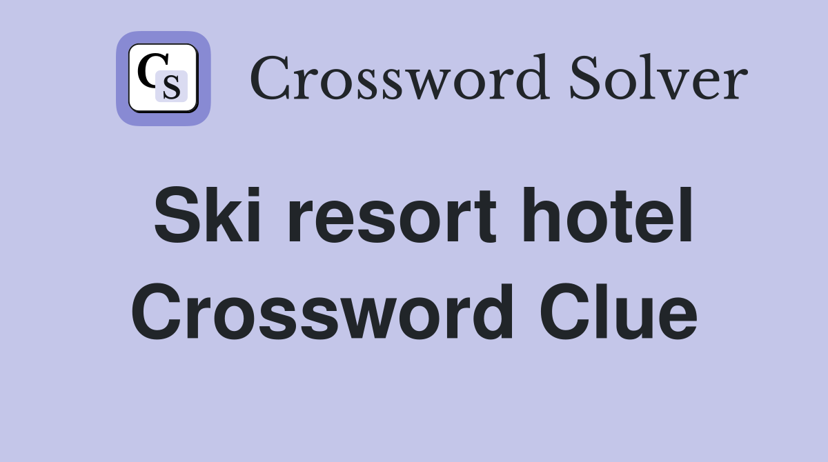 Ski resort hotel Crossword Clue