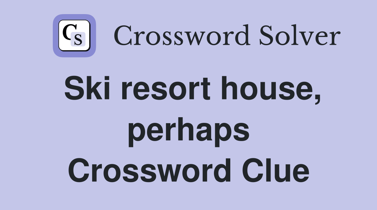 Ski resort house, perhaps Crossword Clue
