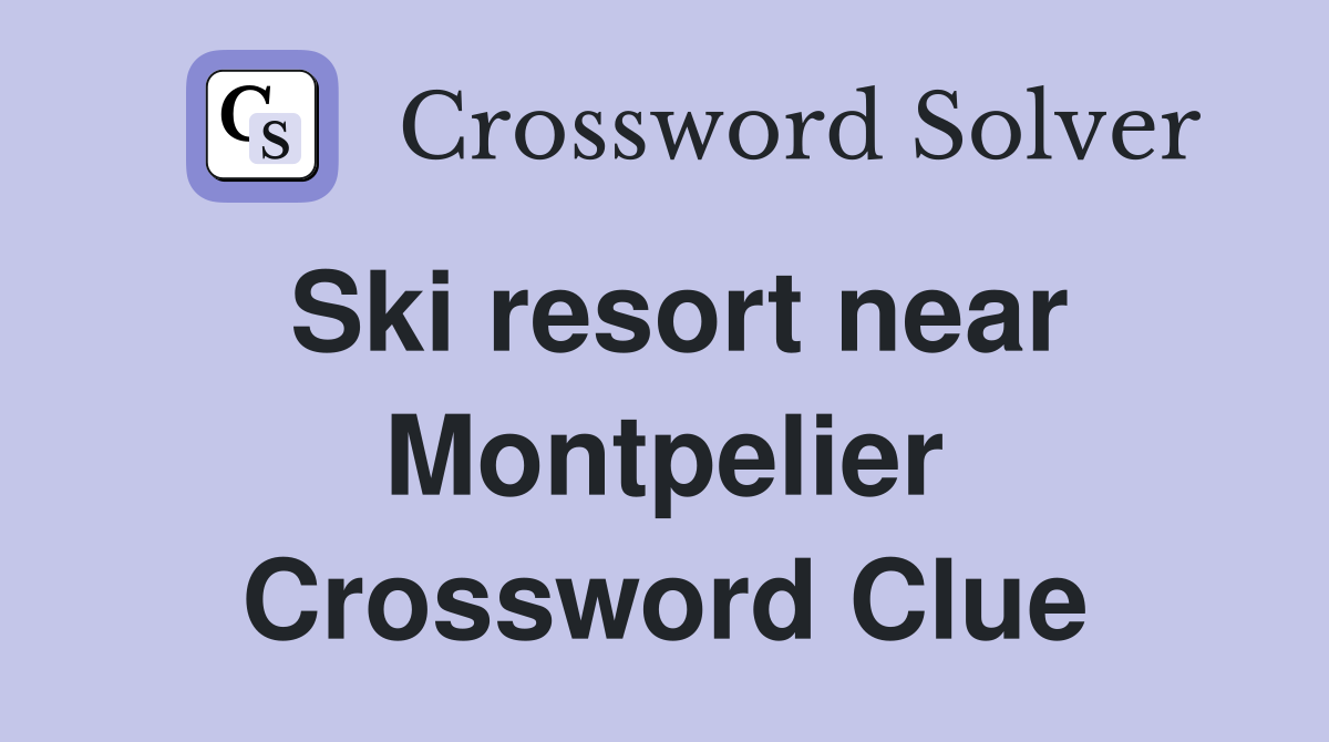 Ski resort near Montpelier Crossword Clue