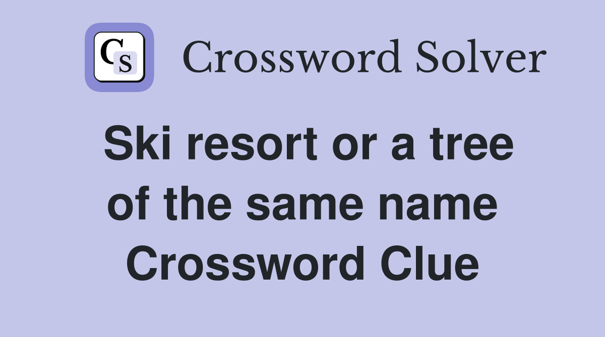 Ski resort or a tree of the same name Crossword Clue