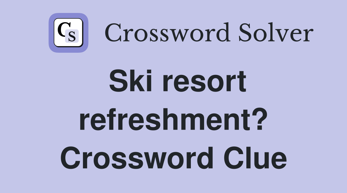 Ski resort refreshment? Crossword Clue