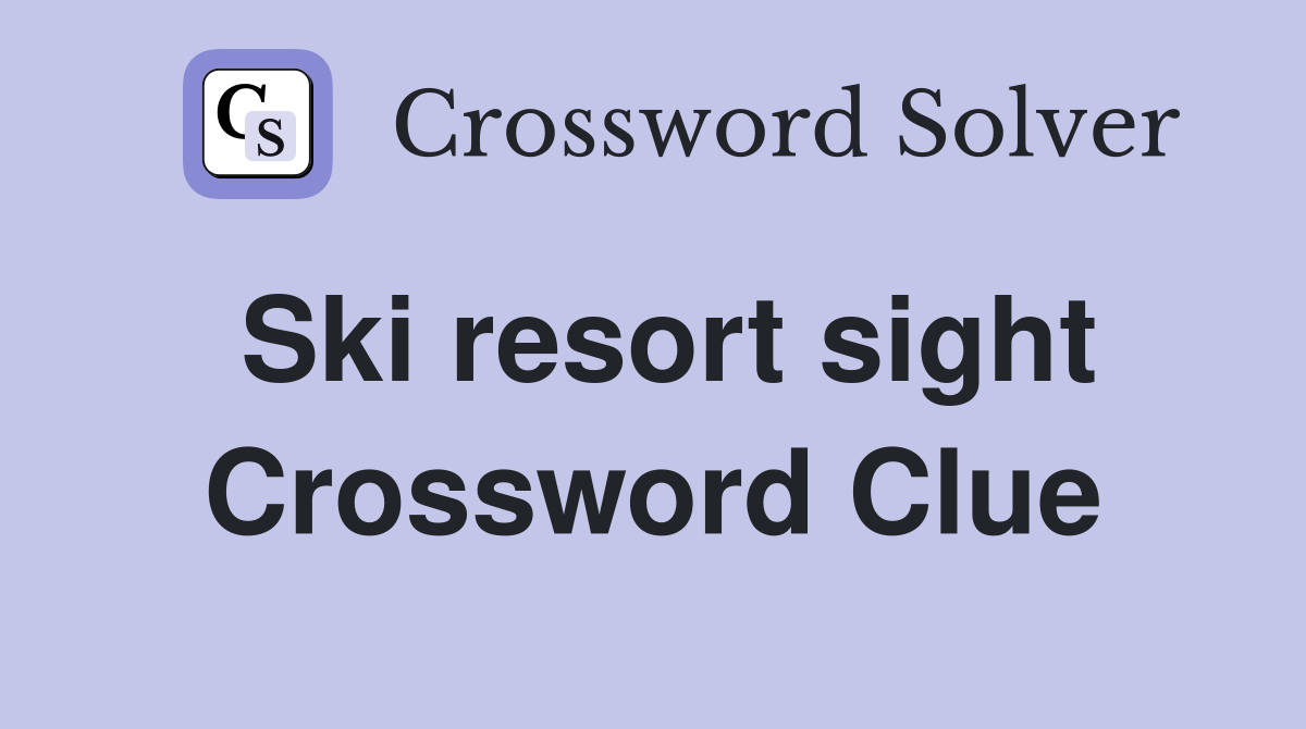 Ski resort sight Crossword Clue