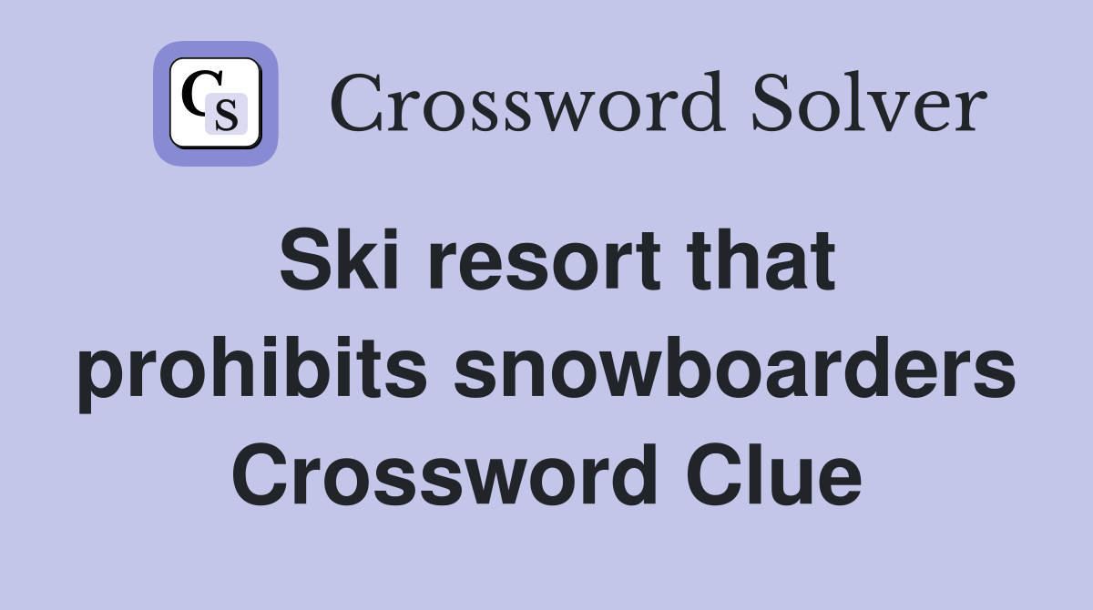 Ski resort that prohibits snowboarders Crossword Clue