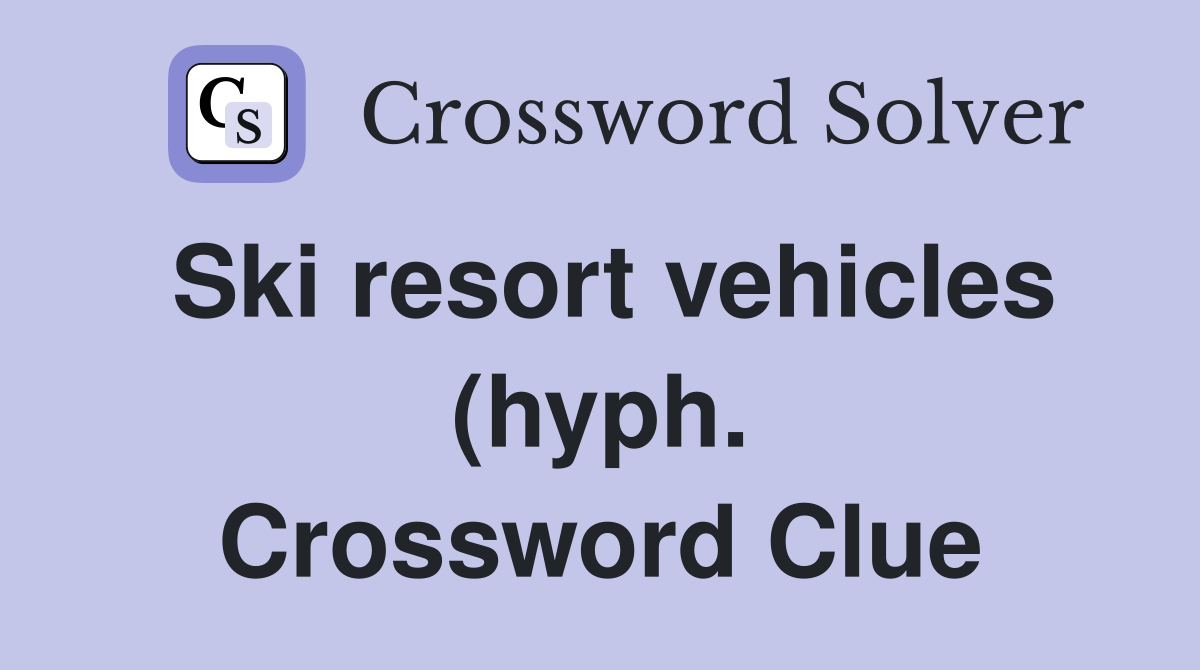 Ski resort vehicles (hyph ) Crossword Clue Answers Crossword Solver Ski resort vehicles (hyph ) Crossword Clue Answers Crossword Solver
