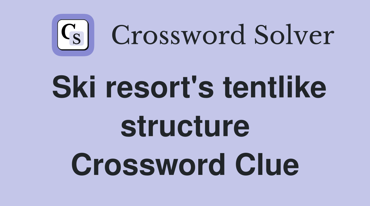 Ski resort's tentlike structure Crossword Clue