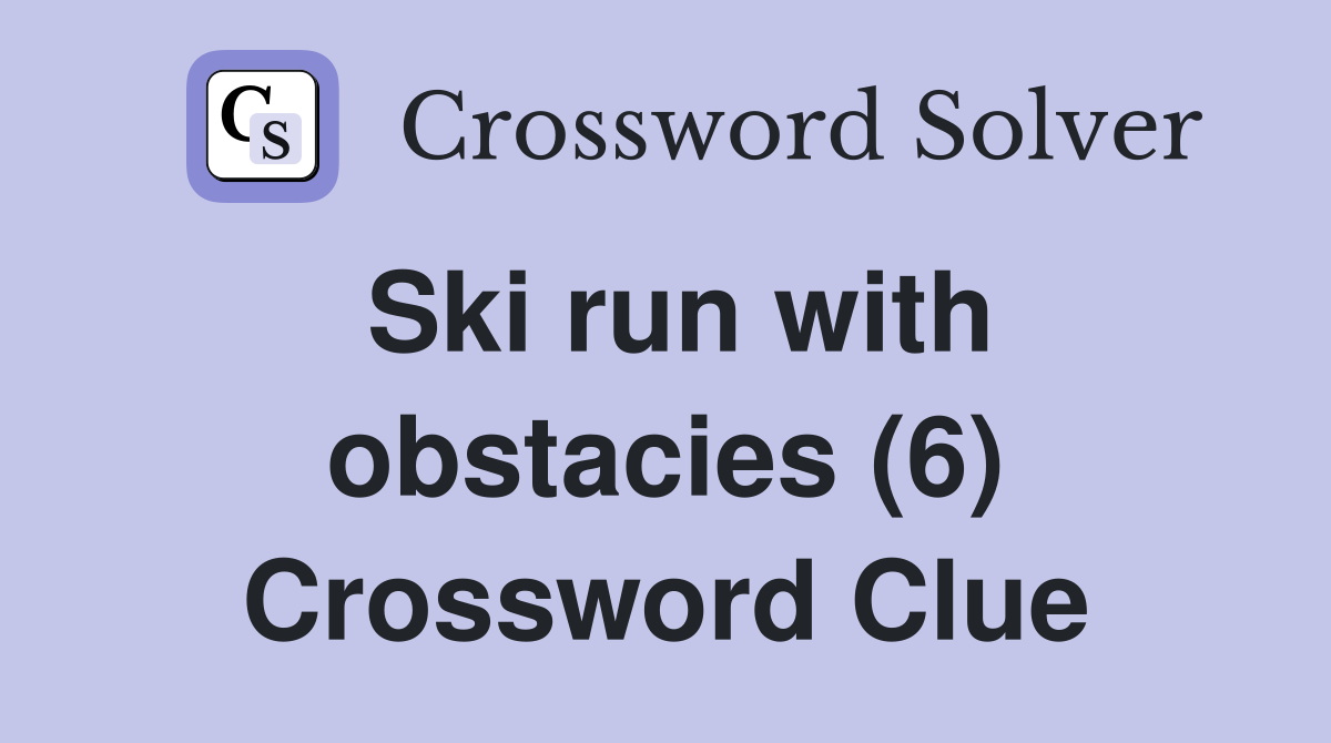 Ski run with obstacies (6) Crossword Clue