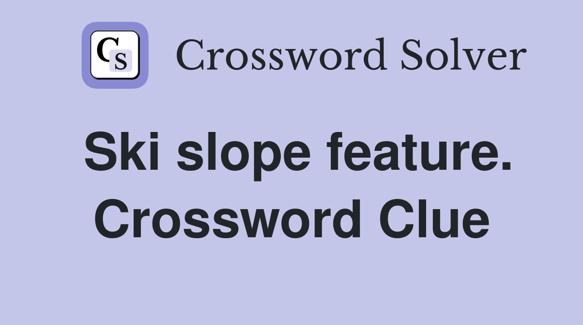 Ski slope feature. Crossword Clue
