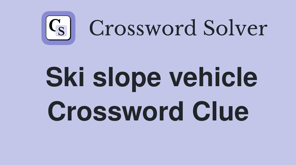 Ski slope vehicle Crossword Clue
