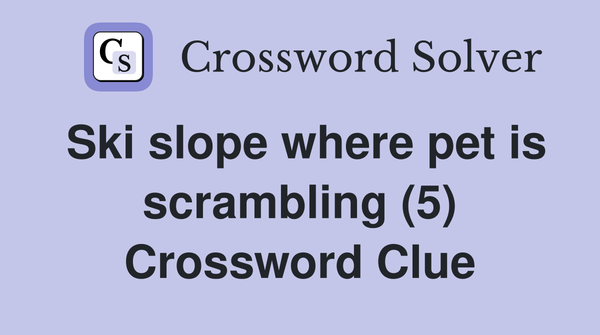 Ski slope where pet is scrambling (5) Crossword Clue