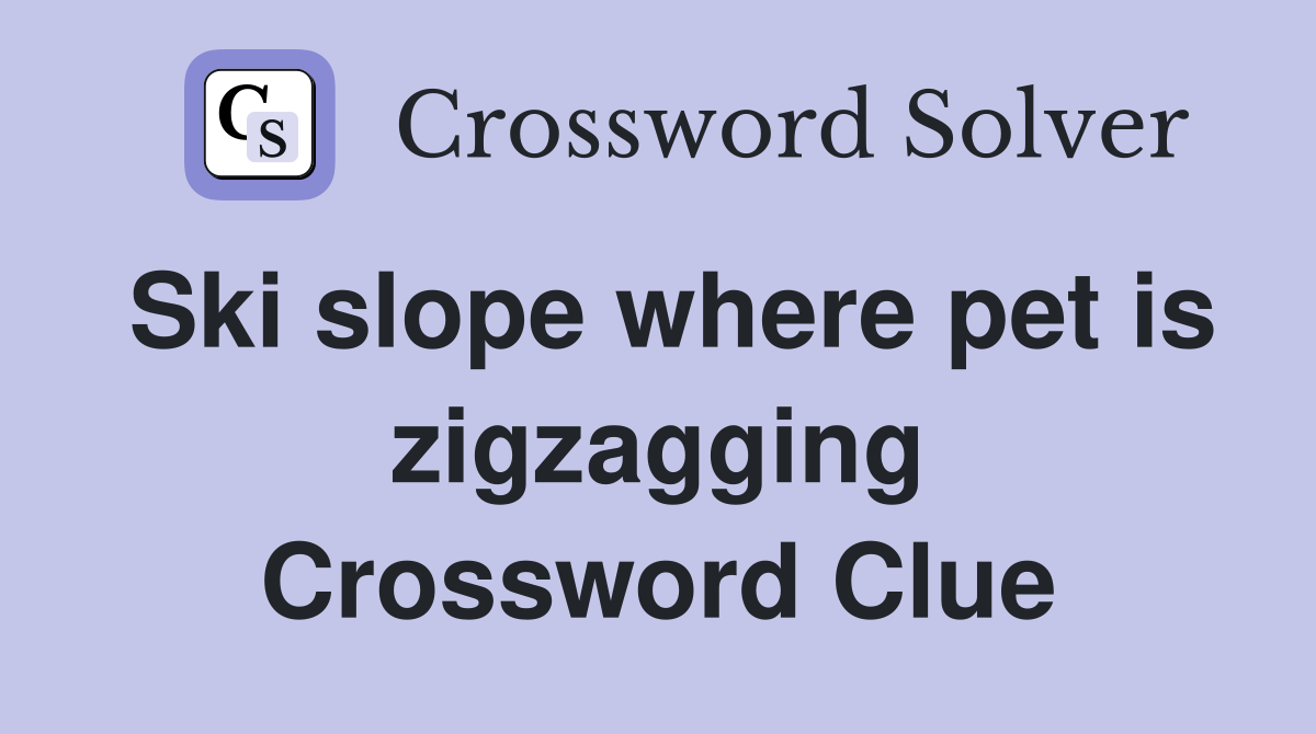 Ski slope where pet is zigzagging Crossword Clue