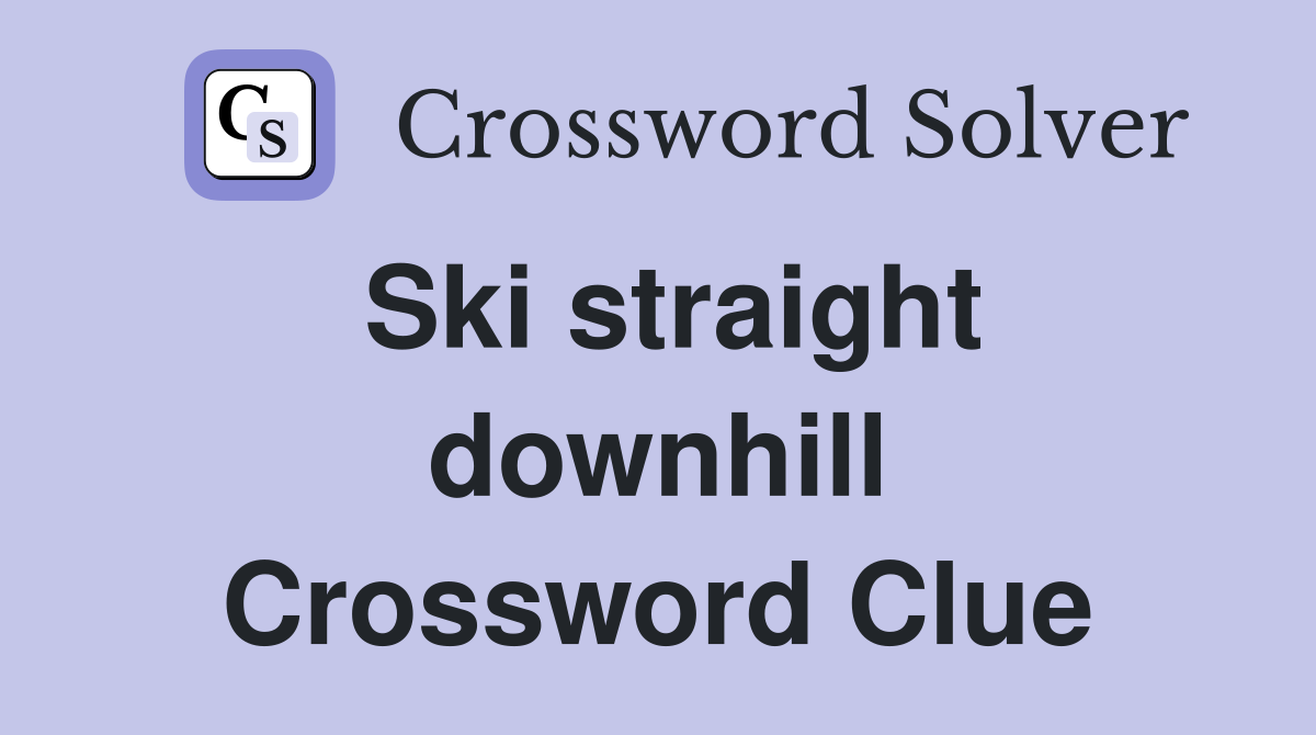 Ski straight downhill Crossword Clue