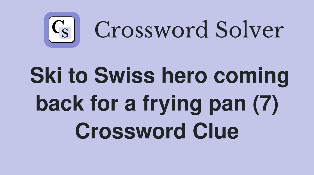 Ski to Swiss hero coming back for a frying pan (7) Crossword Clue