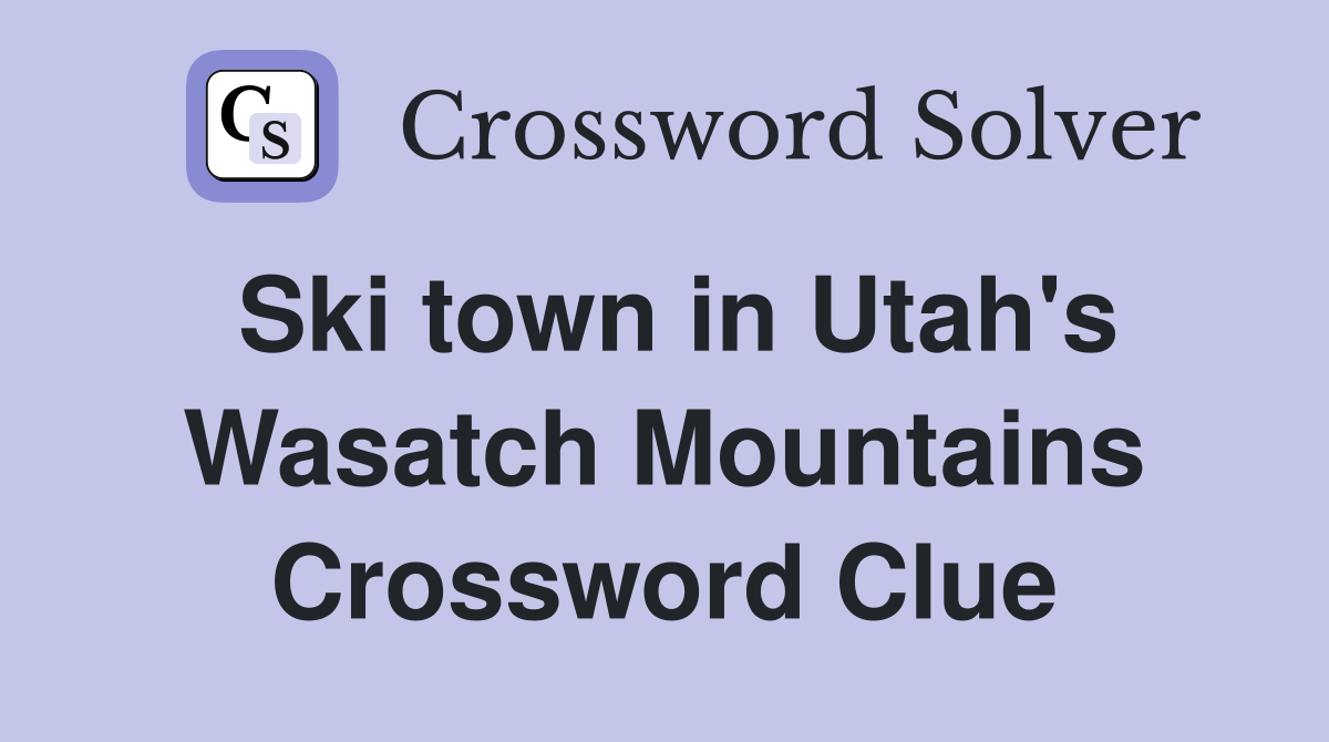 Ski town in Utah's Wasatch Mountains Crossword Clue