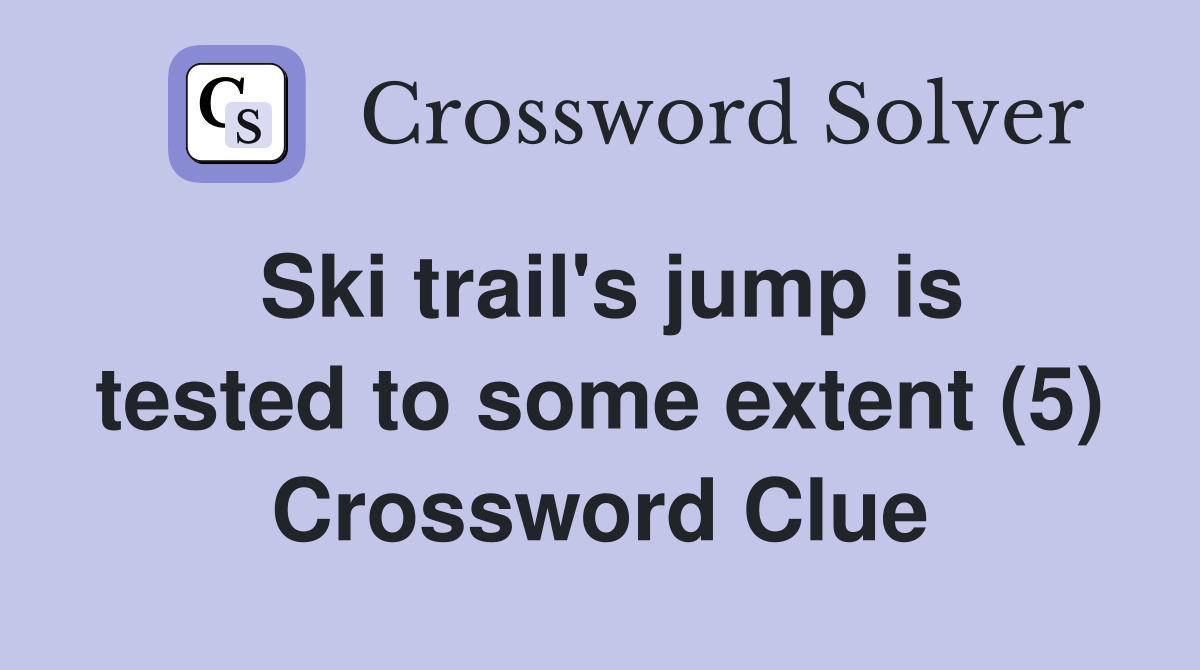 Ski trail's jump is tested to some extent (5) Crossword Clue