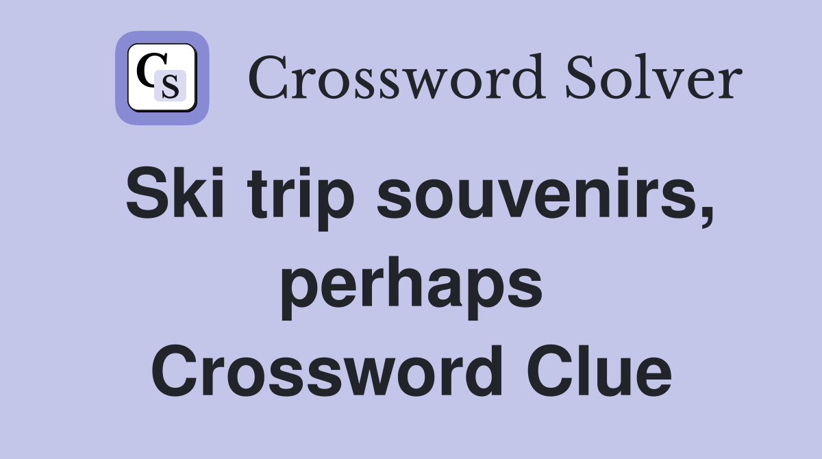 Ski trip souvenirs, perhaps Crossword Clue