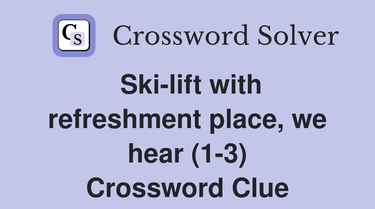 Ski-lift with refreshment place, we hear (1-3) Crossword Clue