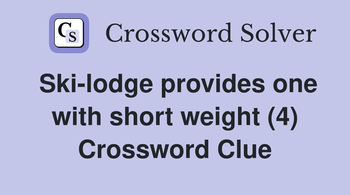 Ski-lodge provides one with short weight (4) Crossword Clue
