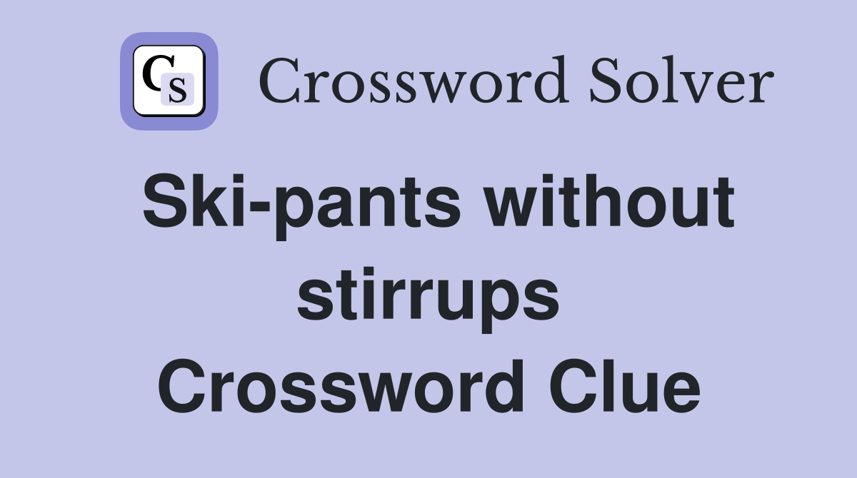 Ski-pants without stirrups Crossword Clue