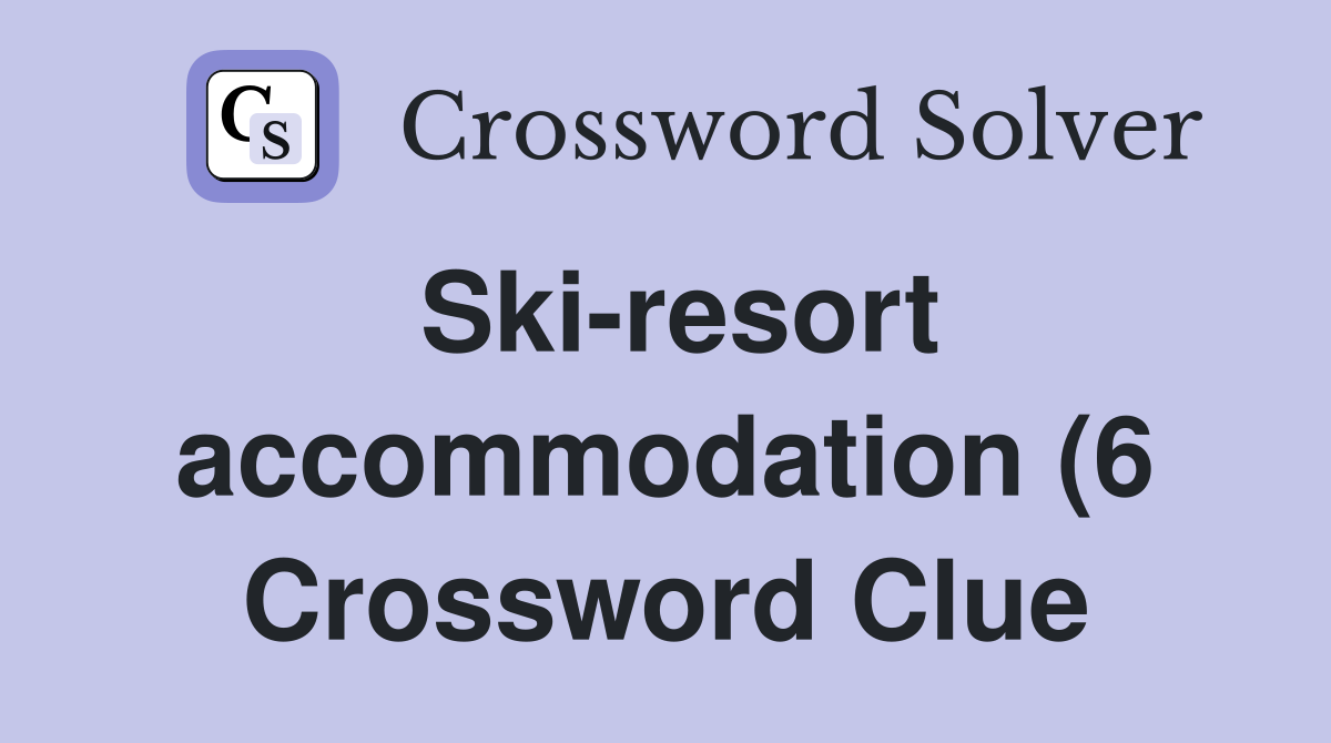 Ski resort accommodation (6) Crossword Clue Answers Crossword Solver Ski resort accommodation (6) Crossword Clue Answers Crossword Solver