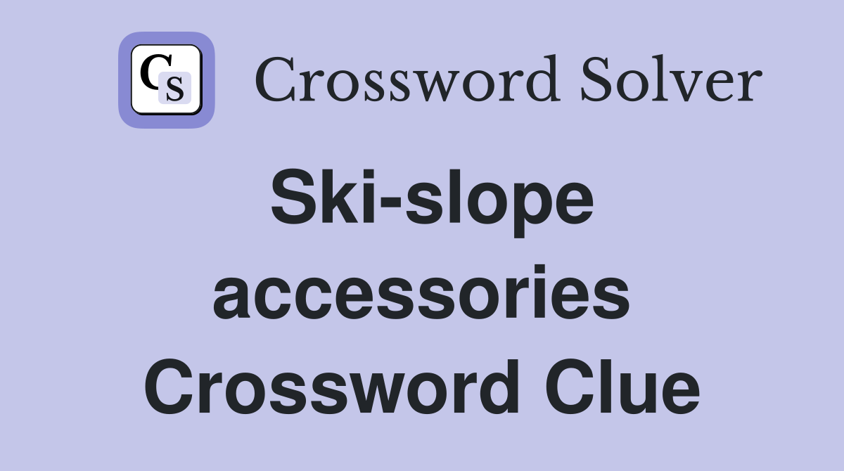 Ski-slope accessories Crossword Clue
