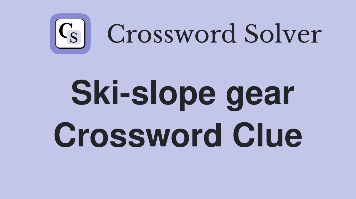 Ski-slope gear Crossword Clue