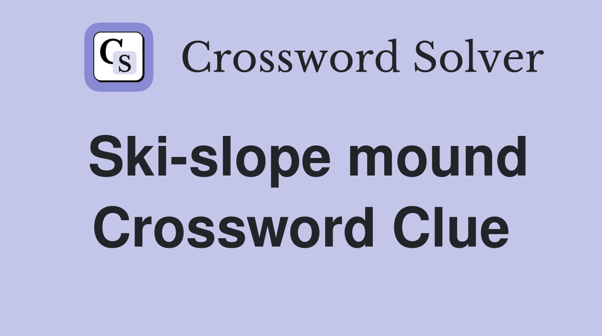 Ski-slope mound Crossword Clue