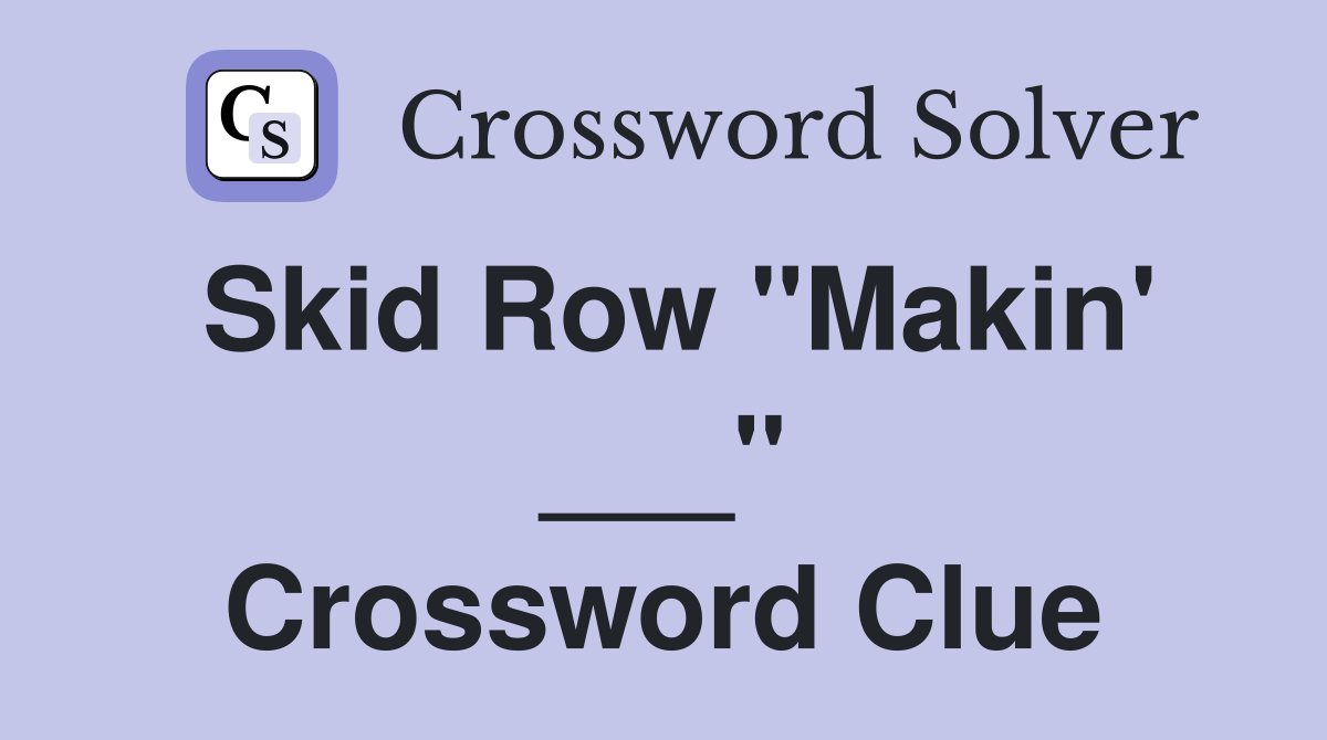 Skid Row "Makin' ___" Crossword Clue