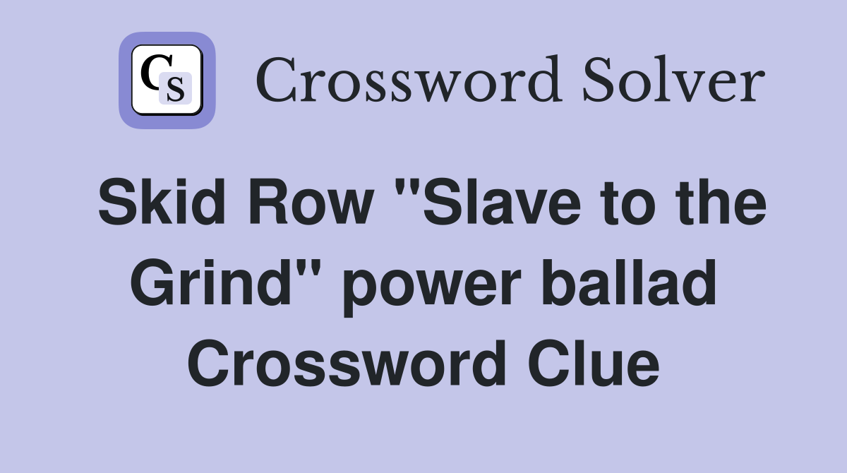 Skid Row "Slave to the Grind" power ballad Crossword Clue
