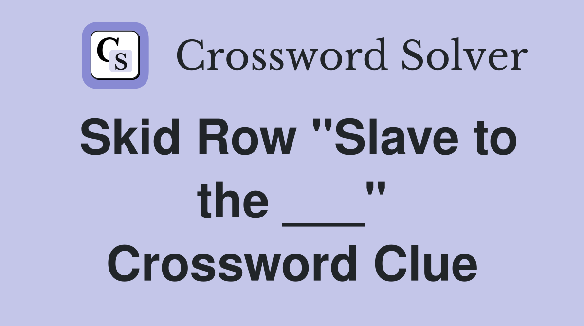 Skid Row "Slave to the ___" Crossword Clue