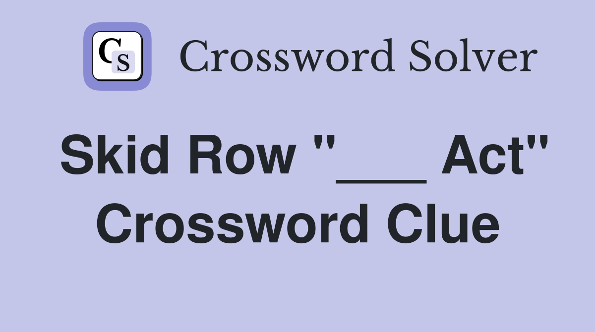 Skid Row "___ Act" Crossword Clue